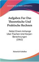Aufgaben Fur Das Theoretische Und Praktische Rechnen: Nebst Einem Anhange Uber Flachen Und Korper-Berechnungen (1862)