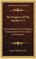 The Progress of the Intellect V2: As Exemplified in the Religious Development of the Greeks and Hebrews