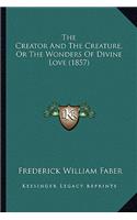 The Creator And The Creature, Or The Wonders Of Divine Love (1857): (English)
