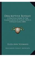 Descriptive Botany: A Practical Guide to the Classification of Plants, with a Popular Flora (1885)(English)