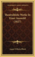 Theatralifche Werke In Einer Auswahl (1827)