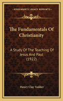 The Fundamentals Of Christianity: A Study Of The Teaching Of Jesus And Paul (1922)