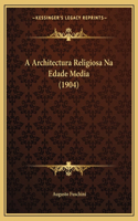 A Architectura Religiosa Na Edade Media (1904)