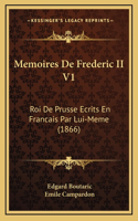 Memoires de Frederic II V1: Roi de Prusse Ecrits En Francais Par Lui-Meme (1866)