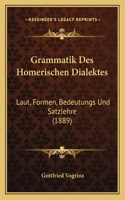 Grammatik Des Homerischen Dialektes: Laut, Formen, Bedeutungs Und Satzlehre (1889)(German)