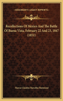 Recollections Of Mexico And The Battle Of Buena Vista, February 22 And 23, 1847 (1851)