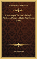 A Summary Of The Law Relating To Pollution Of Waters Of Lakes And Streams (1900)