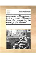 An Answer to the Apology for the Conduct of Thomas Lister, Esq; Respecting the Borough of Clitheroe.