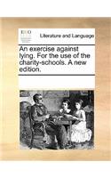 An Exercise Against Lying. for the Use of the Charity-Schools. a New Edition.