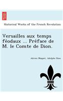 Versailles Aux Temps Fe Odaux ... Pre Face de M. Le Comte de Dion.