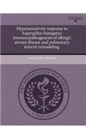 Hypersensitivity Response to Aspergillus Fumigatus: Immunopathogenesis of Allergic Airway Disease and Pulmonary Arterial Remodeling