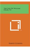 The Life of William Osler, V2