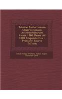 Tabulae Reductionum Observationum Astronomicarum Annis 1860 Usque Ad 1880 Respondentes