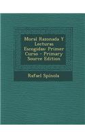 Moral Razonada y Lecturas Escogidas: Primer Curso (Primary Source)
