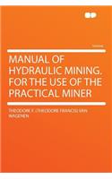 Manual of Hydraulic Mining. for the Use of the Practical Miner