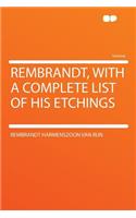 Rembrandt, with a Complete List of His Etchings