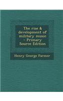 The Rise & Development of Military Music - Primary Source Edition