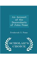 An Account of the Descendants of John Pease - Scholar's Choice Edition