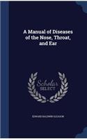A Manual of Diseases of the Nose, Throat, and Ear