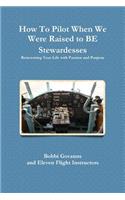 How to Pilot When We Were Raised to be Stewardesses; Reinventing Your Life with Passion and Purpose