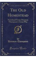 The Old Homestead: Novelized from Denman Thompson's Great Play (Classic Reprint)