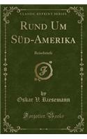Rund Um Süd-Amerika: Reisebriefe (Classic Reprint)