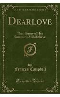 Dearlove: The History of Her Summer's Makebelieve (Classic Reprint): The History of Her Summer's Makebelieve (Classic Reprint)