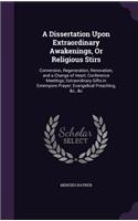 A Dissertation Upon Extraordinary Awakenings, Or Religious Stirs: Conversion, Regeneration, Renovation, and a Change of Heart; Conference Meetings; Extraordinary Gifts in Extempore Prayer; Evangelical Preaching, &c(English)
