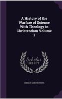 A History of the Warfare of Science with Theology in Christendom Volume 1