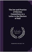 law and Practice of Election Committees in a Letter to the Electors of Hull