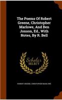 The Poems Of Robert Greene, Christopher Marlowe, And Ben Jonson, Ed., With Notes, By R. Bell