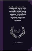 Void Execution, Judicial and Probate Sales, and the Legal and Equitable Rights of Purchasers Thereat, and the Constitutionality of Special Legislation Validating Void Sales, and Authorizing Involuntary Sales in the Absence of Judicial Proceedings