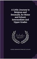 Little Journey to Belgium and Denmark, for Home and School, Intermediate and Upper Grades
