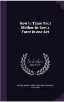 How to Tame Your Mother-in-law; a Farce in one Act