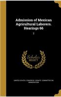 Admission of Mexican Agricultural Laborers. Hearings 66