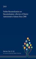 Neither Recentralization Nor Decentralization: A Review of District Administrative Scheme Since 2008
