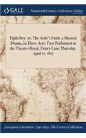 Elphi Bey: Or, the Arab's Faith: A Musical Drama, in Three Acts: First Performed at the Theatre-Royal, Drury-Lane Thursday, April 17, 1817