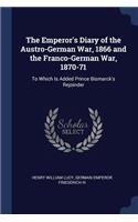 The Emperor's Diary of the Austro-German War, 1866 and the Franco-German War, 1870-71