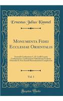 Monumenta Fidei Ecclesiae Orientalis, Vol. 1: Gennadii Confessiones I., II. Cyrilli Lucaris Confessionem, Confessionem Orthodoxam Ecclesiae Orientalis Et Acta Synodi Hierosolymitani Complectens (Classic Reprint)