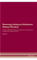 Reversing Ichthyosis Exfoliativa: Kidney Filtration The Raw Vegan Plant-Based Detoxification & Regeneration Workbook for Healing Patients. Volume 5