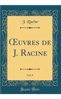 Oeuvres de J. Racine, Vol. 8 (Classic Reprint)