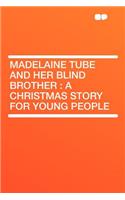 Madelaine Tube and Her Blind Brother: A Christmas Story for Young People