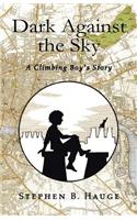 Dark Against the Sky: A Climbing Boy's Story