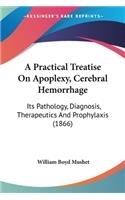 A Practical Treatise On Apoplexy, Cerebral Hemorrhage
