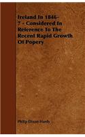 Ireland In 1846-7 - Considered In Reference To The Recent Rapid Growth Of Popery