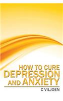 How to Cure Depression and Anxiety