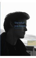 Use What You Know, Not What You Think: A Magical Book That Empower You to Know