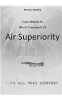 Case Studies in the Achievement of Air Superiority