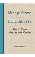 Manage Stress Build Success The College Graduate's Guide