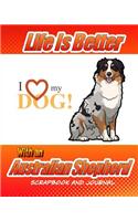 Life Is Better With An Australian Shepherd Scrapbook and Journal: Record Keeper for your dog, Memory Book and Puppy Baby Book(Journal Scrapbook)